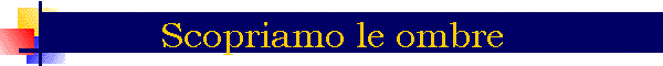 Scopriamo le ombre